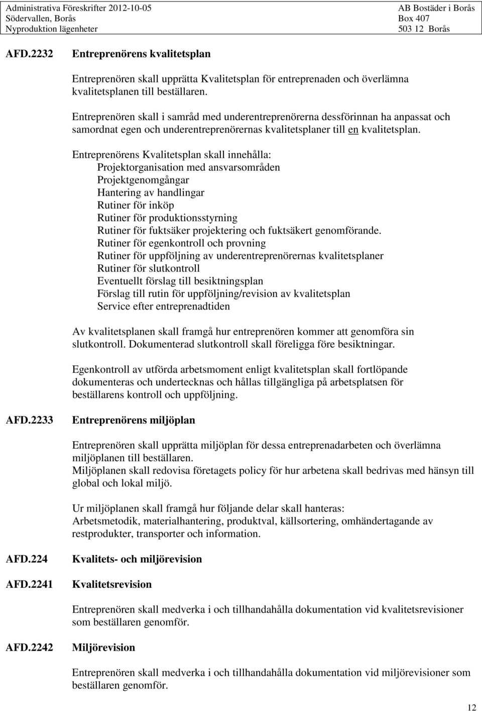 Entreprenörens Kvalitetsplan skall innehålla: Projektorganisation med ansvarsområden Projektgenomgångar Hantering av handlingar Rutiner för inköp Rutiner för produktionsstyrning Rutiner för fuktsäker