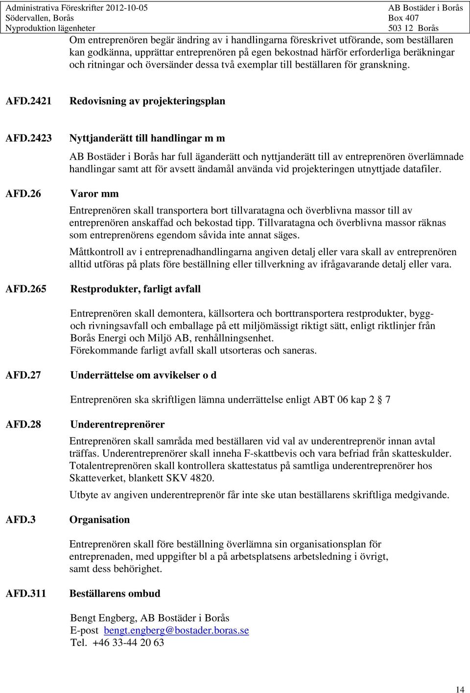 265 Nyttjanderätt till handlingar m m har full äganderätt och nyttjanderätt till av entreprenören överlämnade handlingar samt att för avsett ändamål använda vid projekteringen utnyttjade datafiler.