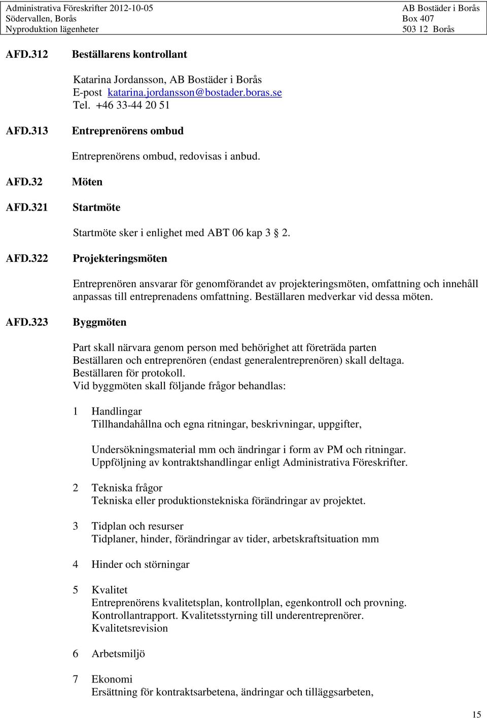 322 Projekteringsmöten Entreprenören ansvarar för genomförandet av projekteringsmöten, omfattning och innehåll anpassas till entreprenadens omfattning. Beställaren medverkar vid dessa möten. AFD.