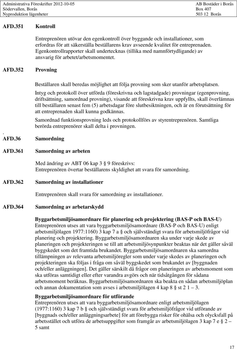 361 Provning Beställaren skall beredas möjlighet att följa provning som sker utanför arbetsplatsen.