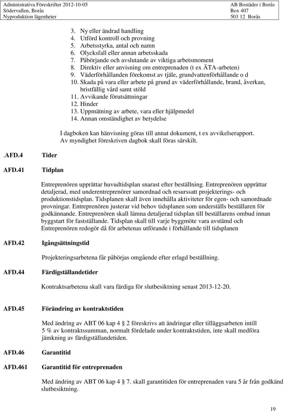 Skada på vara eller arbete på grund av väderförhållande, brand, åverkan, bristfällig vård samt stöld 11. Avvikande förutsättningar 12. Hinder 13. Uppmätning av arbete, vara eller hjälpmedel 14.