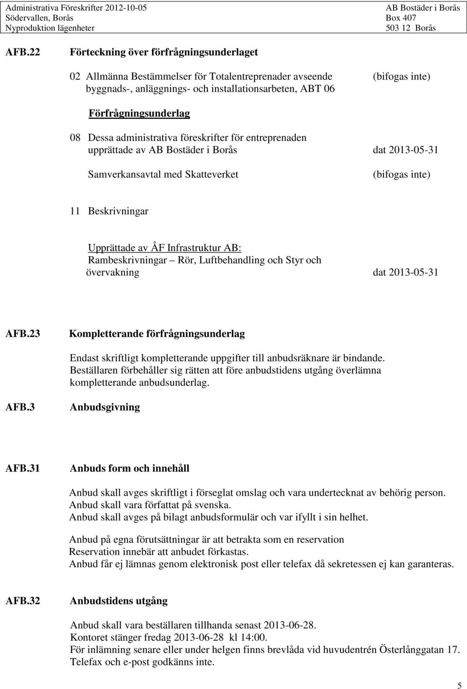 Rör, Luftbehandling och Styr och övervakning dat 2013-05-31 AFB.23 Kompletterande förfrågningsunderlag Endast skriftligt kompletterande uppgifter till anbudsräknare är bindande.