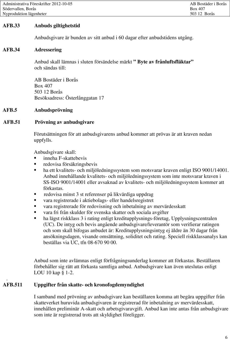 51 Anbudsprövning Prövning av anbudsgivare Förutsättningen för att anbudsgivarens anbud kommer att prövas är att kraven nedan uppfylls.