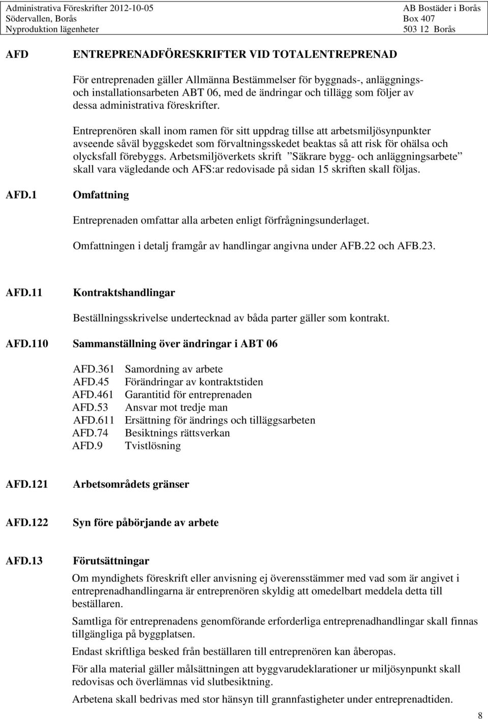 Entreprenören skall inom ramen för sitt uppdrag tillse att arbetsmiljösynpunkter avseende såväl byggskedet som förvaltningsskedet beaktas så att risk för ohälsa och olycksfall förebyggs.