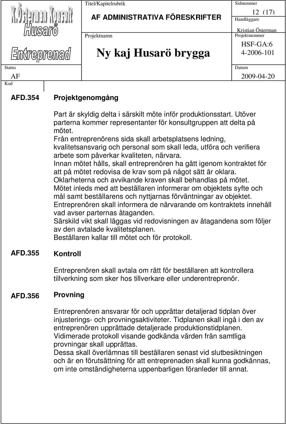 Innan mötet hålls, skall entreprenören ha gått igenom kontraktet för att på mötet redovisa de krav som på något sätt är oklara. Oklarheterna och avvikande kraven skall behandlas på mötet.