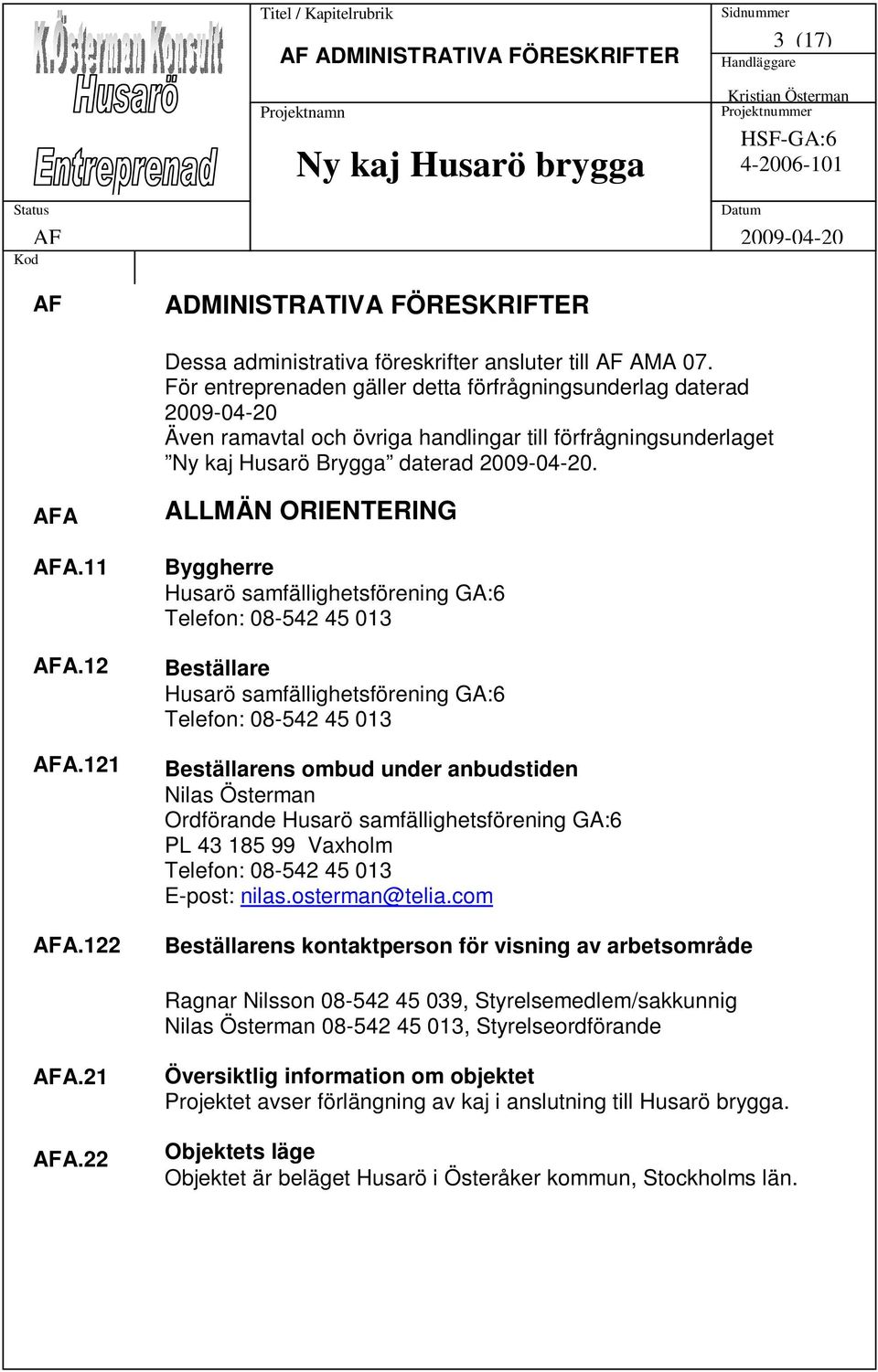 122 ALLMÄN ORIENTERING Byggherre Husarö samfällighetsförening GA:6 Telefon: 08-542 45 013 Beställare Husarö samfällighetsförening GA:6 Telefon: 08-542 45 013 Beställarens ombud under anbudstiden