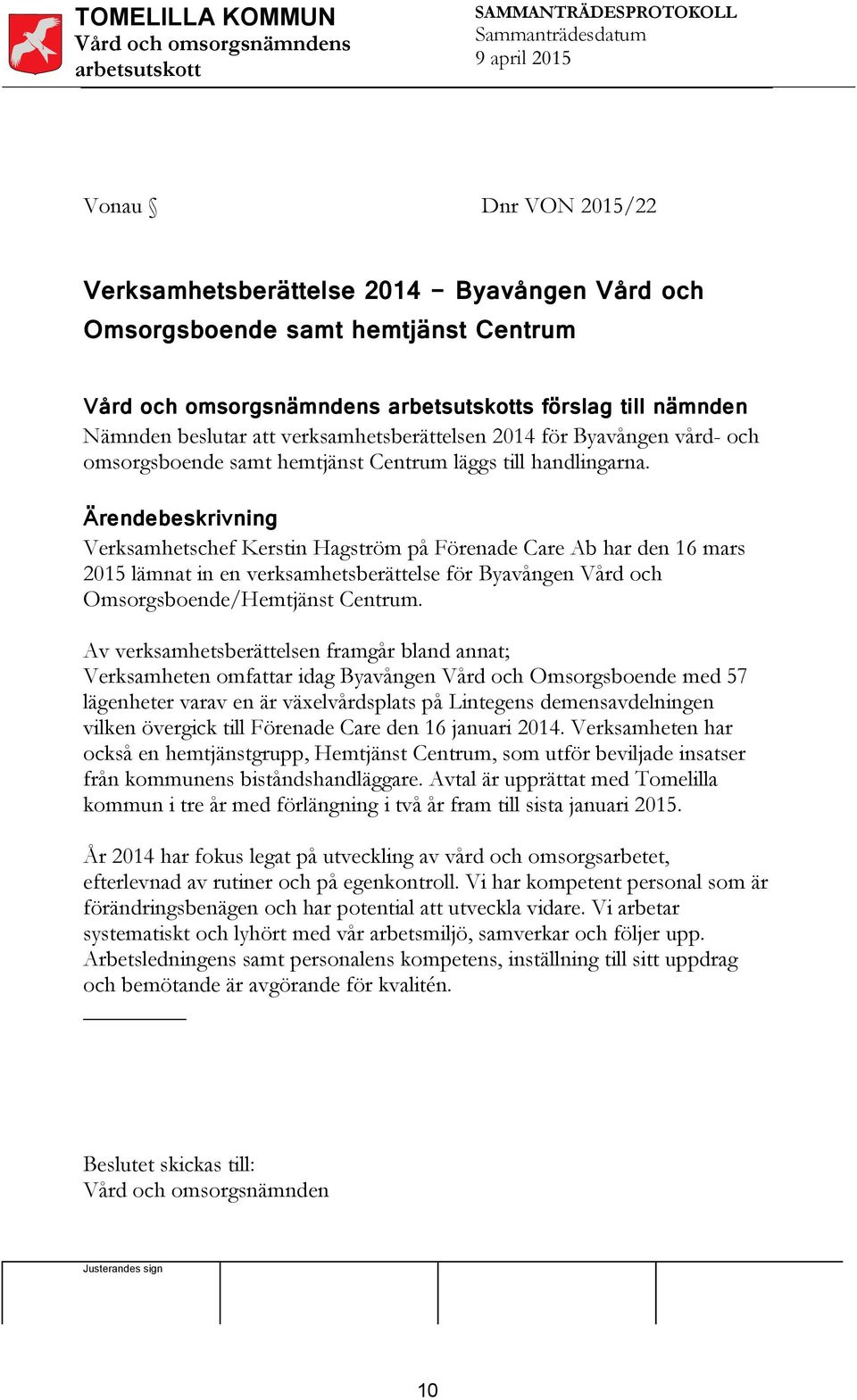 handlingarna. Ärendebeskrivning Verksamhetschef Kerstin Hagström på Förenade Care Ab har den 16 mars 2015 lämnat in en verksamhetsberättelse för Byavången Vård och Omsorgsboende/Hemtjänst Centrum.