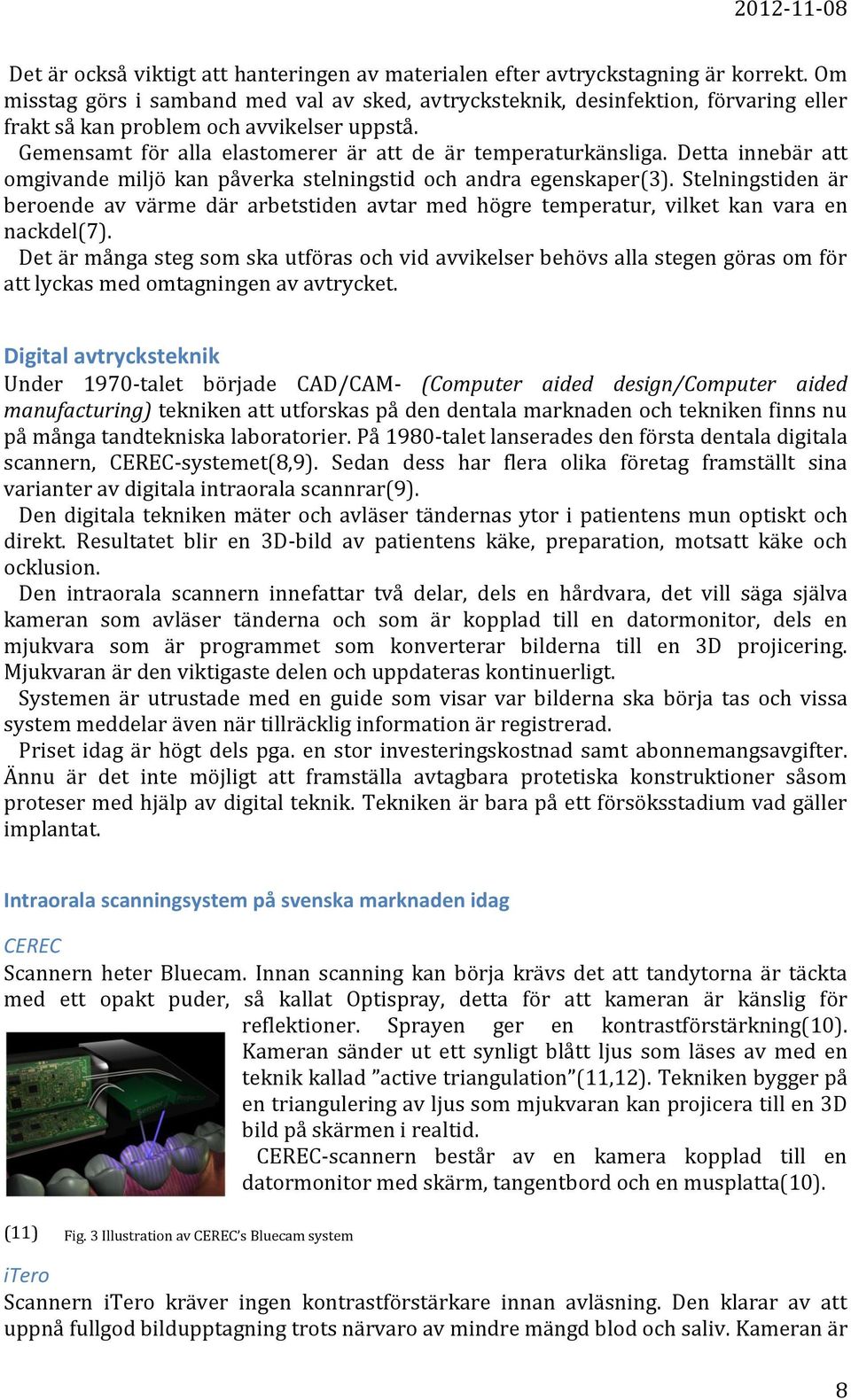 Detta innebär att omgivande miljö kan påverka stelningstid och andra egenskaper(3). Stelningstiden är beroende av värme där arbetstiden avtar med högre temperatur, vilket kan vara en nackdel(7).