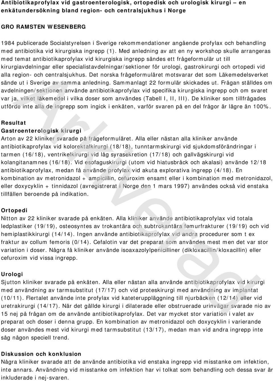 Med anledning av att en ny workshop skulle arrangeras med temat antibiotikaprofylax vid kirurgiska ingrepp sändes ett frågeformulär ut till kirurgiavdelningar eller specialistavdelningar/sektioner