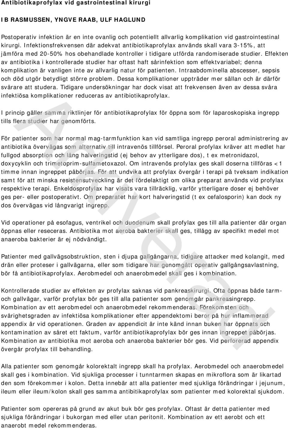 Effekten av antibiotika i kontrollerade studier har oftast haft sårinfektion som effektvariabel; denna komplikation är vanligen inte av allvarlig natur för patienten.