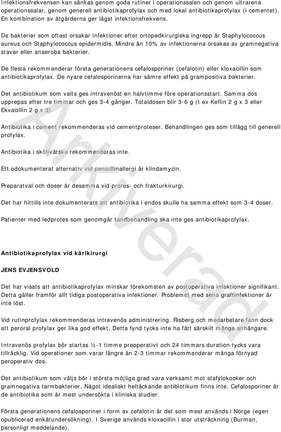 Mindre än 10% av infektionerna orsakas av gramnegativa stavar eller anaeroba bakterier.