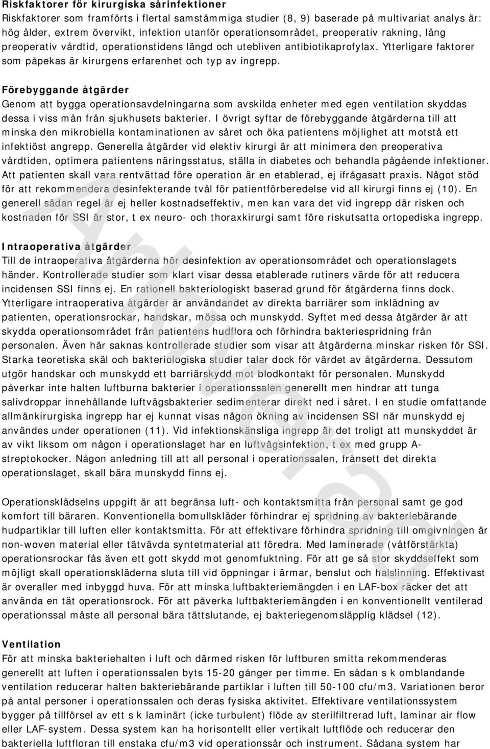 Förebyggande åtgärder Genom att bygga operationsavdelningarna som avskilda enheter med egen ventilation skyddas dessa i viss mån från sjukhusets bakterier.