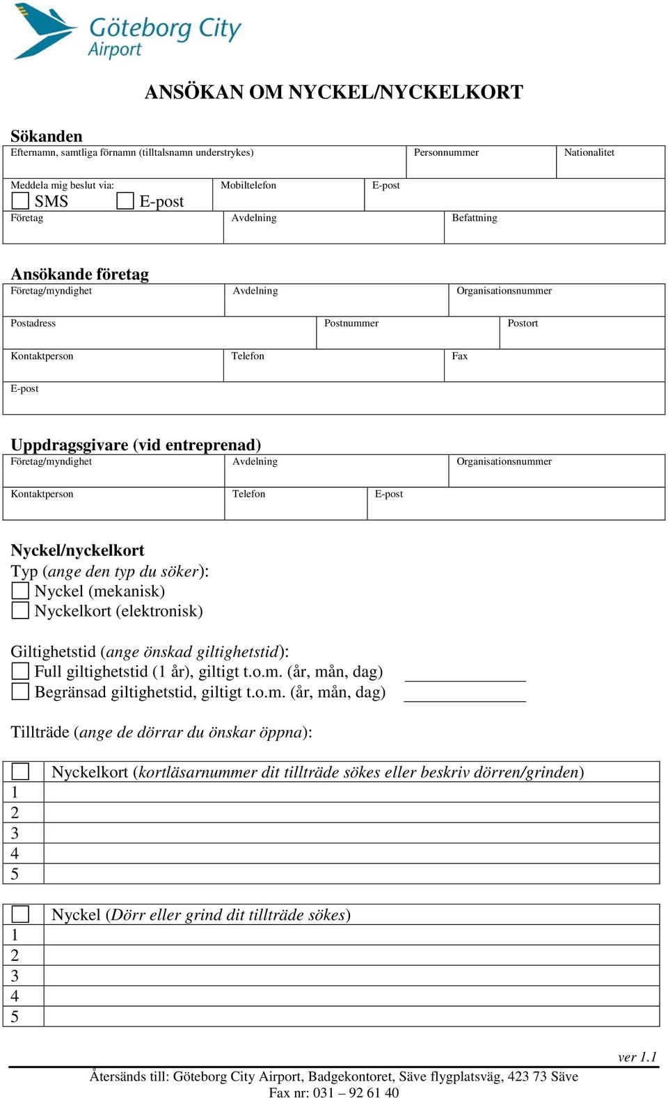 Avdelning Organisationsnummer Kontaktperson Telefon E-post Nyckel/nyckelkort Typ (ange den typ du söker): Nyckel (mekanisk) Nyckelkort (elektronisk) Giltighetstid (ange önskad giltighetstid): Full