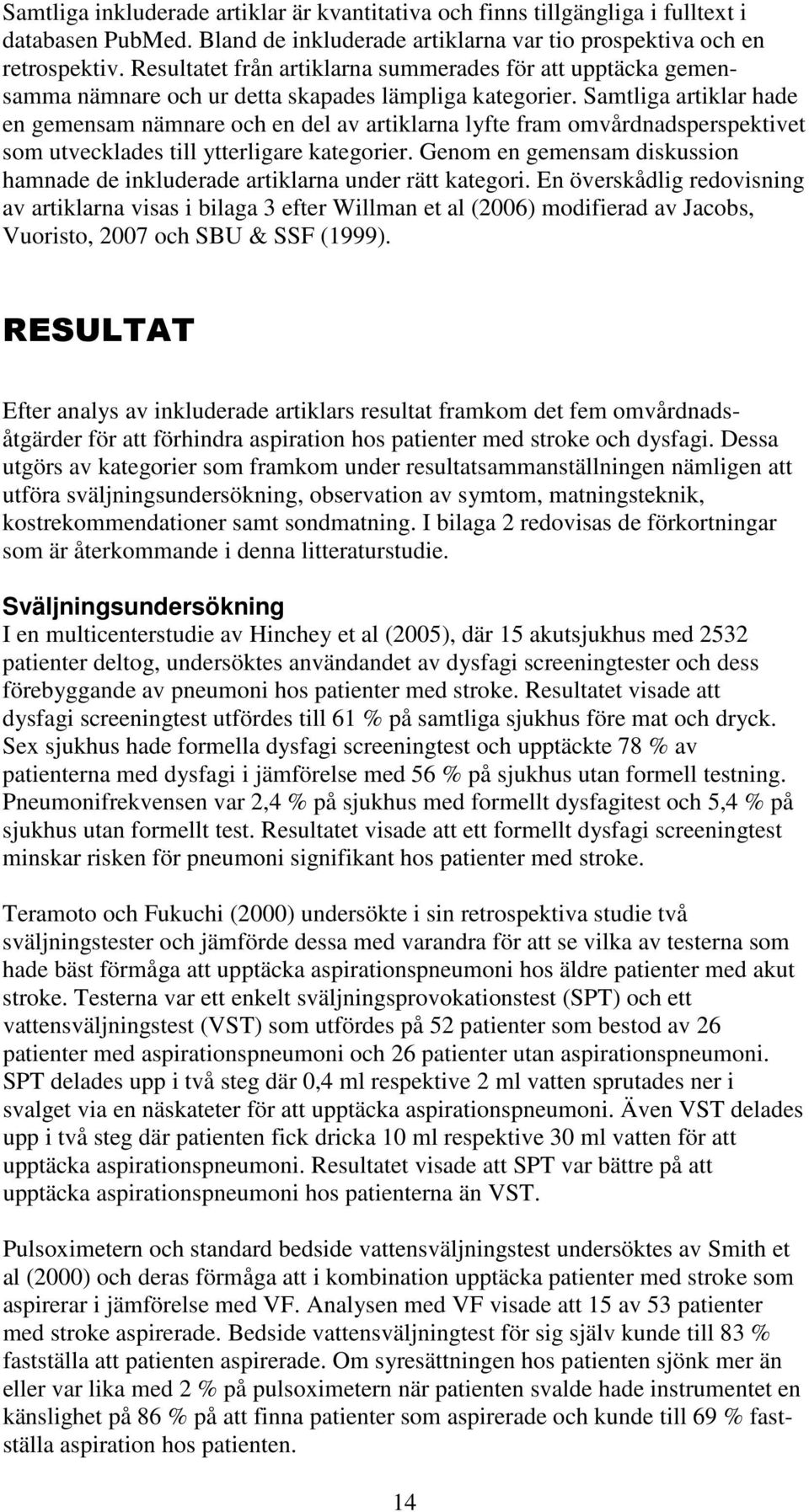 Samtliga artiklar hade en gemensam nämnare och en del av artiklarna lyfte fram omvårdnadsperspektivet som utvecklades till ytterligare kategorier.