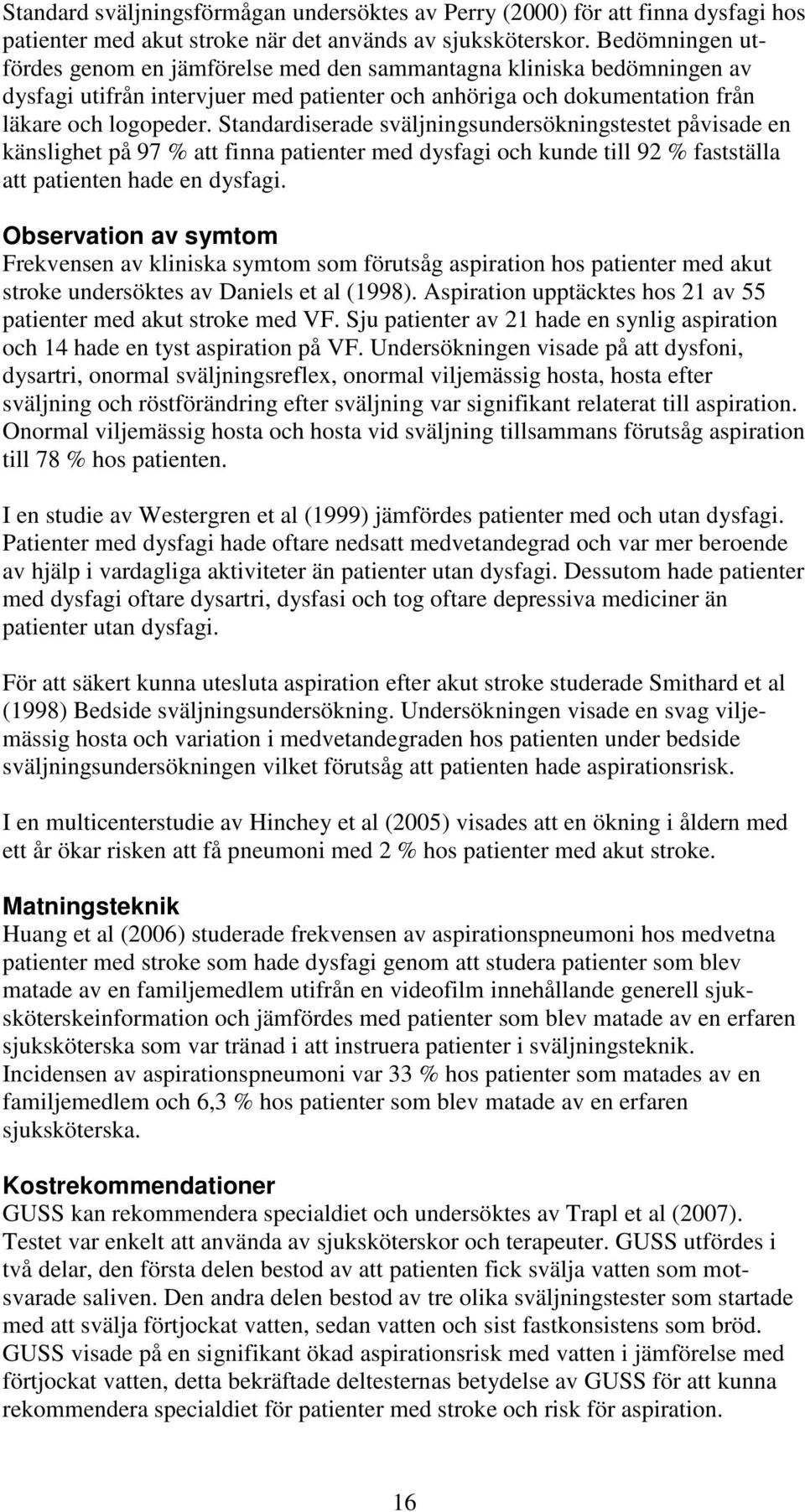 Standardiserade sväljningsundersökningstestet påvisade en känslighet på 97 % att finna patienter med dysfagi och kunde till 92 % fastställa att patienten hade en dysfagi.