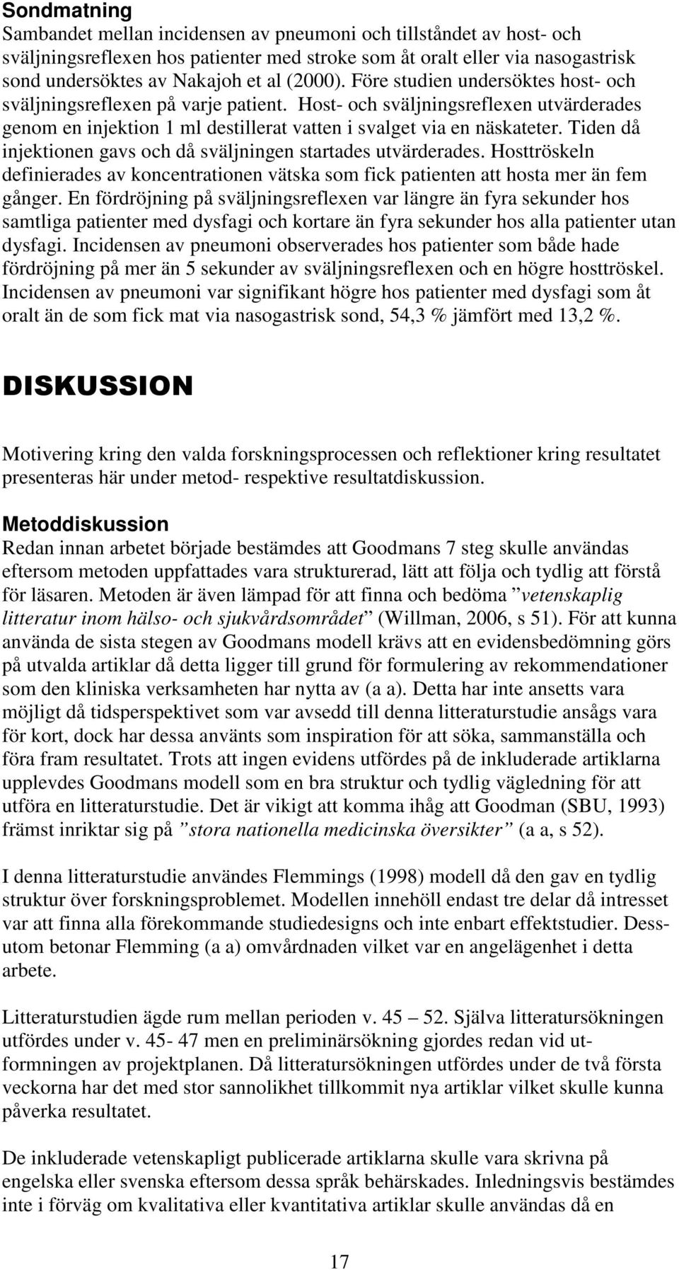 Tiden då injektionen gavs och då sväljningen startades utvärderades. Hosttröskeln definierades av koncentrationen vätska som fick patienten att hosta mer än fem gånger.