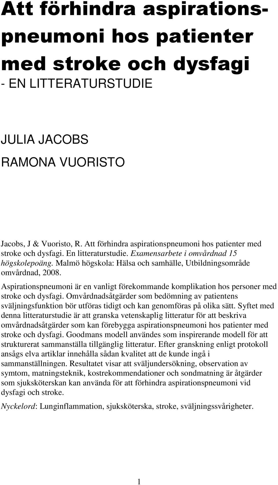 Malmö högskola: Hälsa och samhälle, Utbildningsområde omvårdnad, 2008. Aspirationspneumoni är en vanligt förekommande komplikation hos personer med stroke och dysfagi.