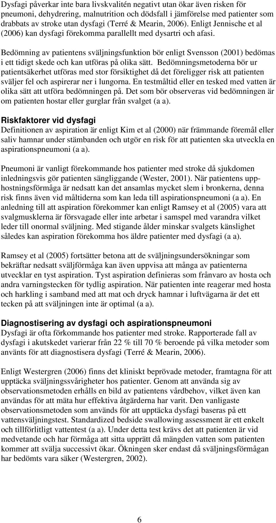 Bedömning av patientens sväljningsfunktion bör enligt Svensson (2001) bedömas i ett tidigt skede och kan utföras på olika sätt.