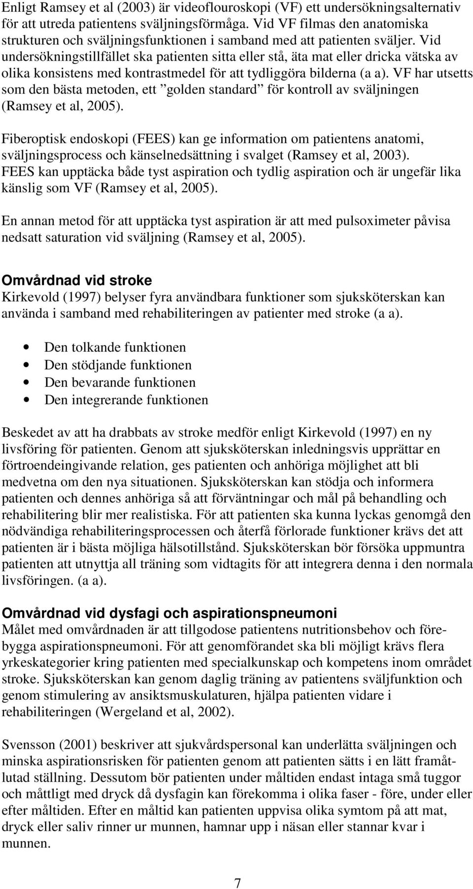 Vid undersökningstillfället ska patienten sitta eller stå, äta mat eller dricka vätska av olika konsistens med kontrastmedel för att tydliggöra bilderna (a a).