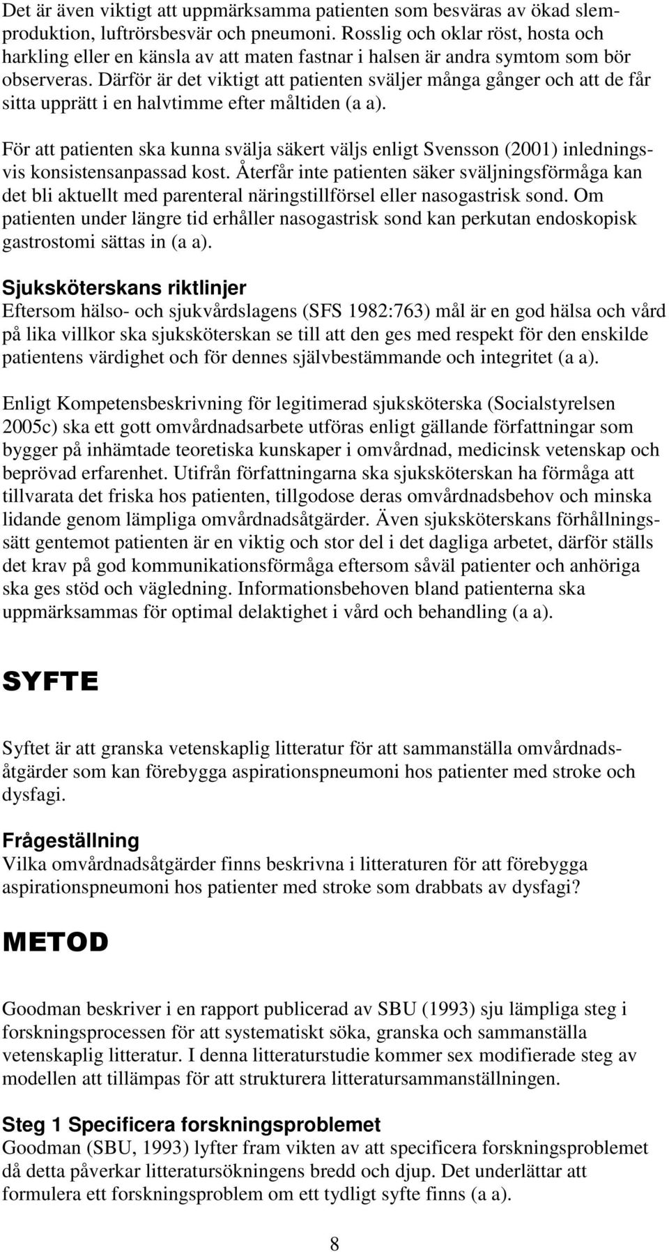 Därför är det viktigt att patienten sväljer många gånger och att de får sitta upprätt i en halvtimme efter måltiden (a a).