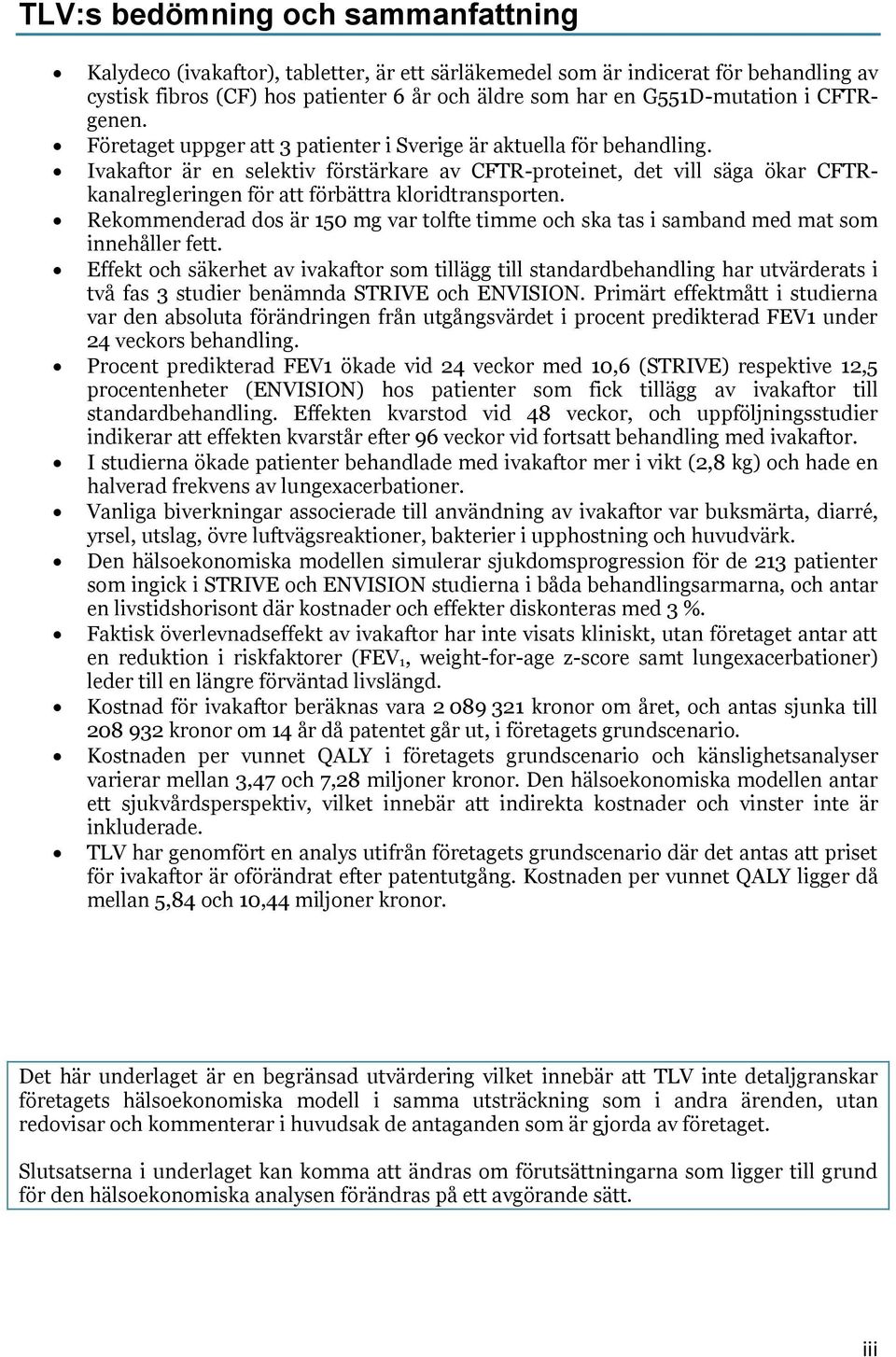 Ivakaftor är en selektiv förstärkare av CFTR-proteinet, det vill säga ökar CFTRkanalregleringen för att förbättra kloridtransporten.