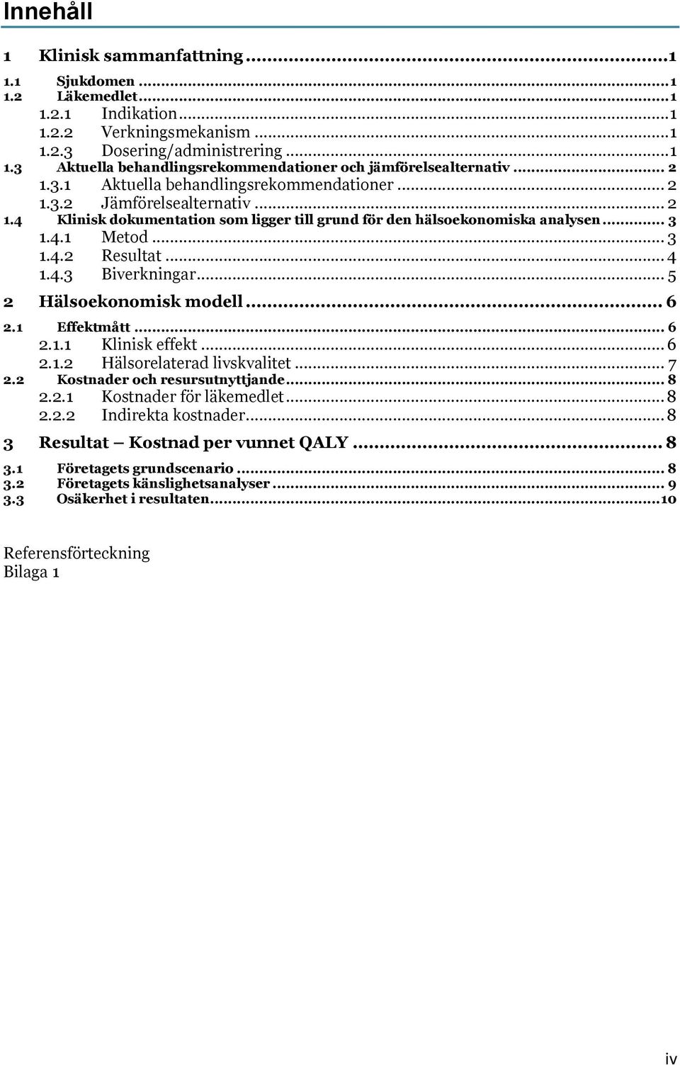 .. 2 Klinisk dokumentation som ligger till grund för den hälsoekonomiska analysen... 3 1.4.1 Metod... 3 1.4.2 Resultat... 4 1.4.3 Biverkningar... 5 2 Hälsoekonomisk modell... 6 2.1 Effektmått... 6 2.1.1 Klinisk effekt.