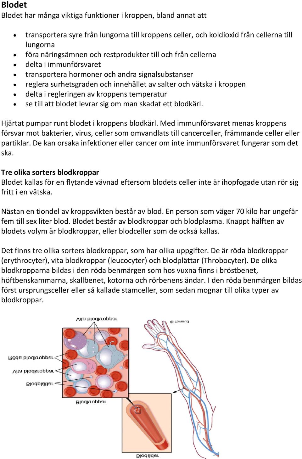 kroppens temperatur se till att blodet levrar sig om man skadat ett blodkärl. Hjärtat pumpar runt blodet i kroppens blodkärl.