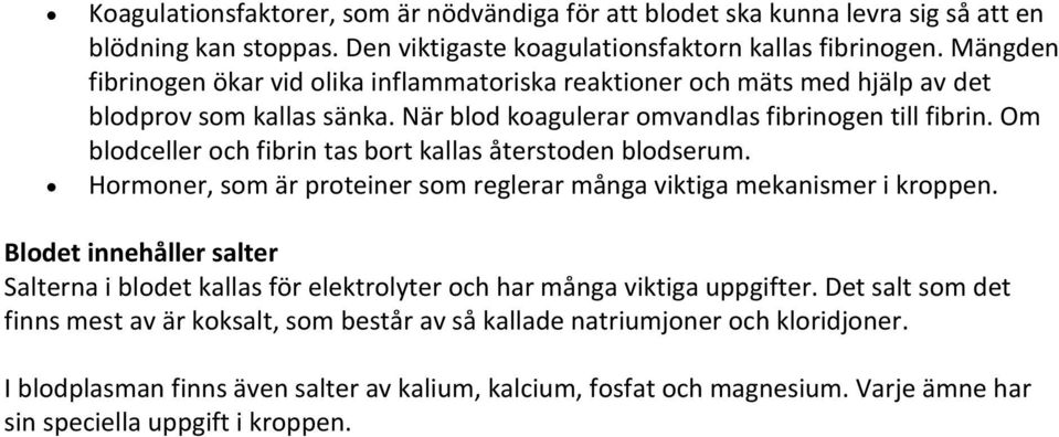 Om blodceller och fibrin tas bort kallas återstoden blodserum. Hormoner, som är proteiner som reglerar många viktiga mekanismer i kroppen.