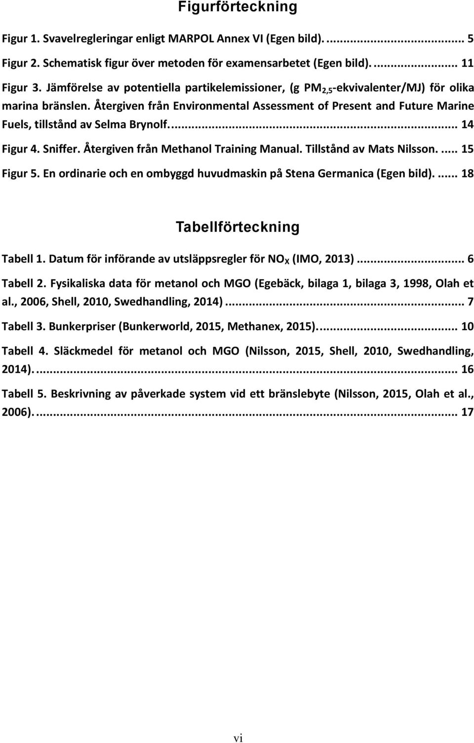 Återgiven från Environmental Assessment of Present and Future Marine Fuels, tillstånd av Selma Brynolf.... 14 Figur 4. Sniffer. Återgiven från Methanol Training Manual. Tillstånd av Mats Nilsson.