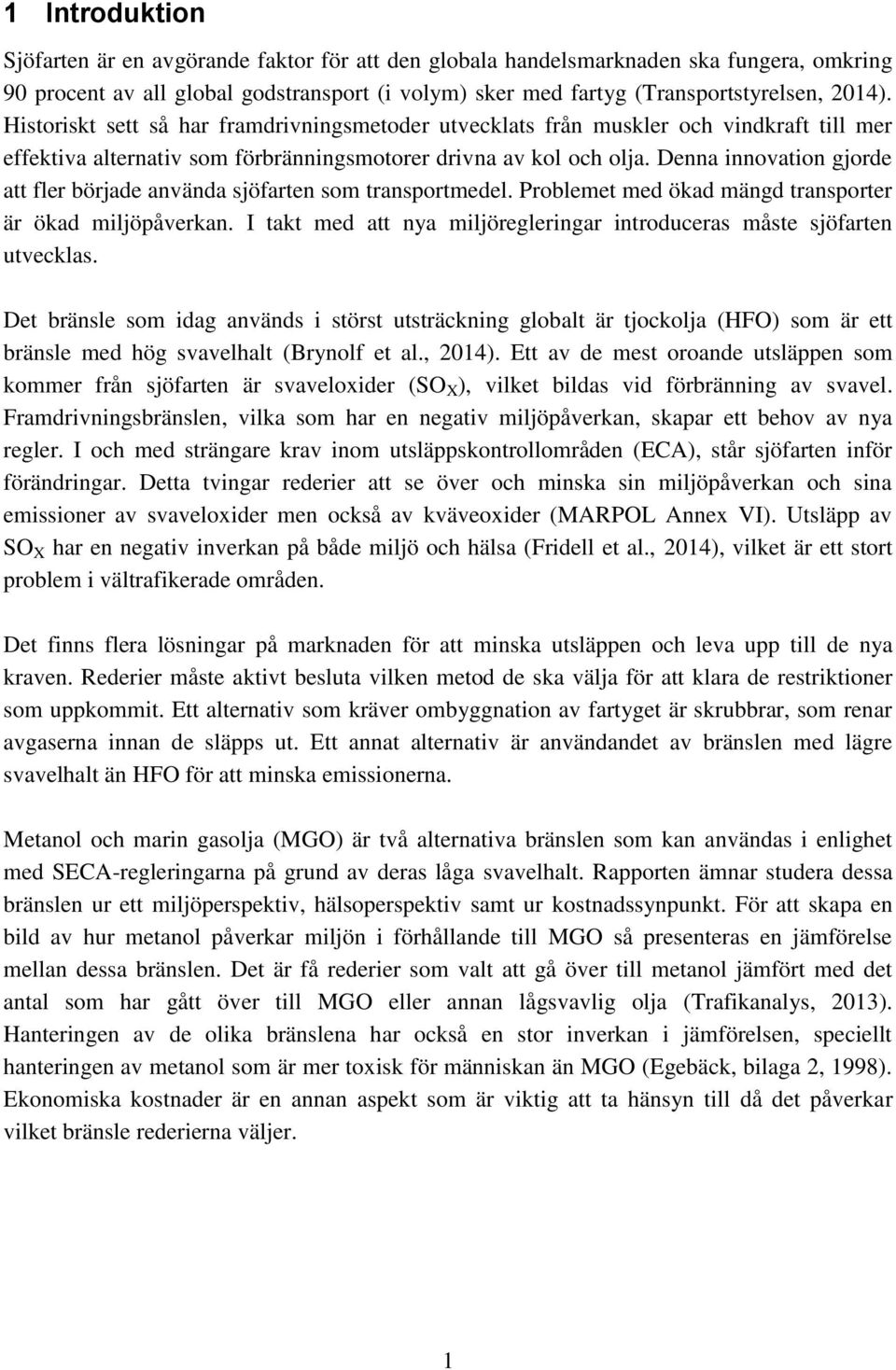 Denna innovation gjorde att fler började använda sjöfarten som transportmedel. Problemet med ökad mängd transporter är ökad miljöpåverkan.