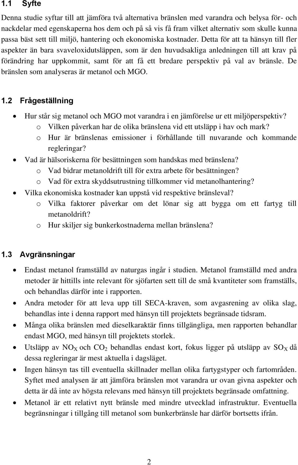 Detta för att ta hänsyn till fler aspekter än bara svaveloxidutsläppen, som är den huvudsakliga anledningen till att krav på förändring har uppkommit, samt för att få ett bredare perspektiv på val av