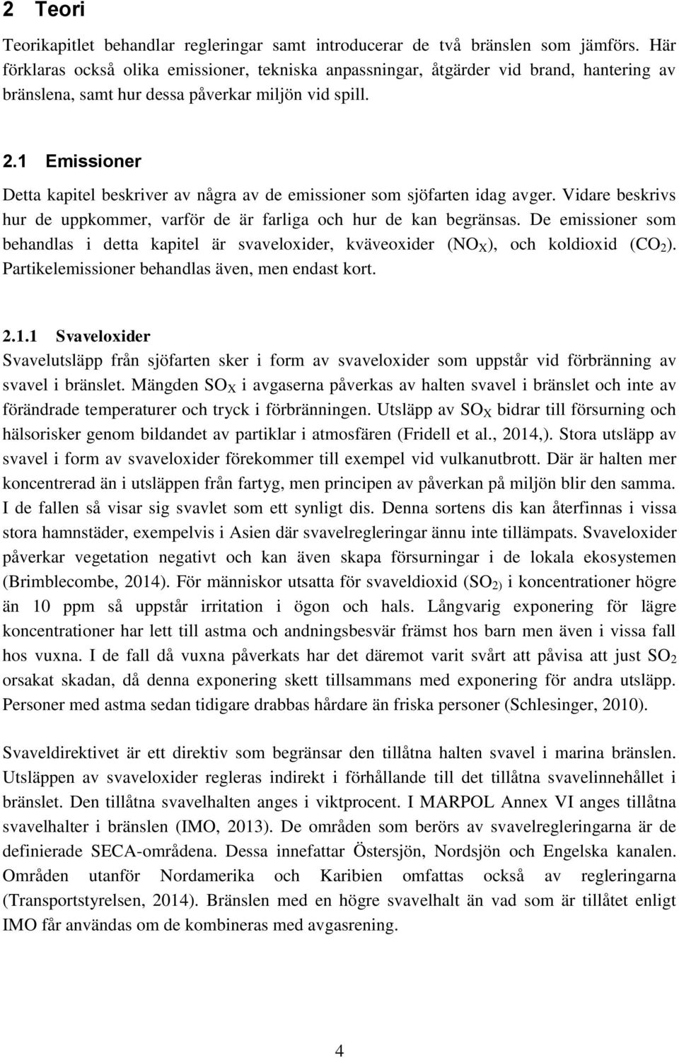 1 Emissioner Detta kapitel beskriver av några av de emissioner som sjöfarten idag avger. Vidare beskrivs hur de uppkommer, varför de är farliga och hur de kan begränsas.