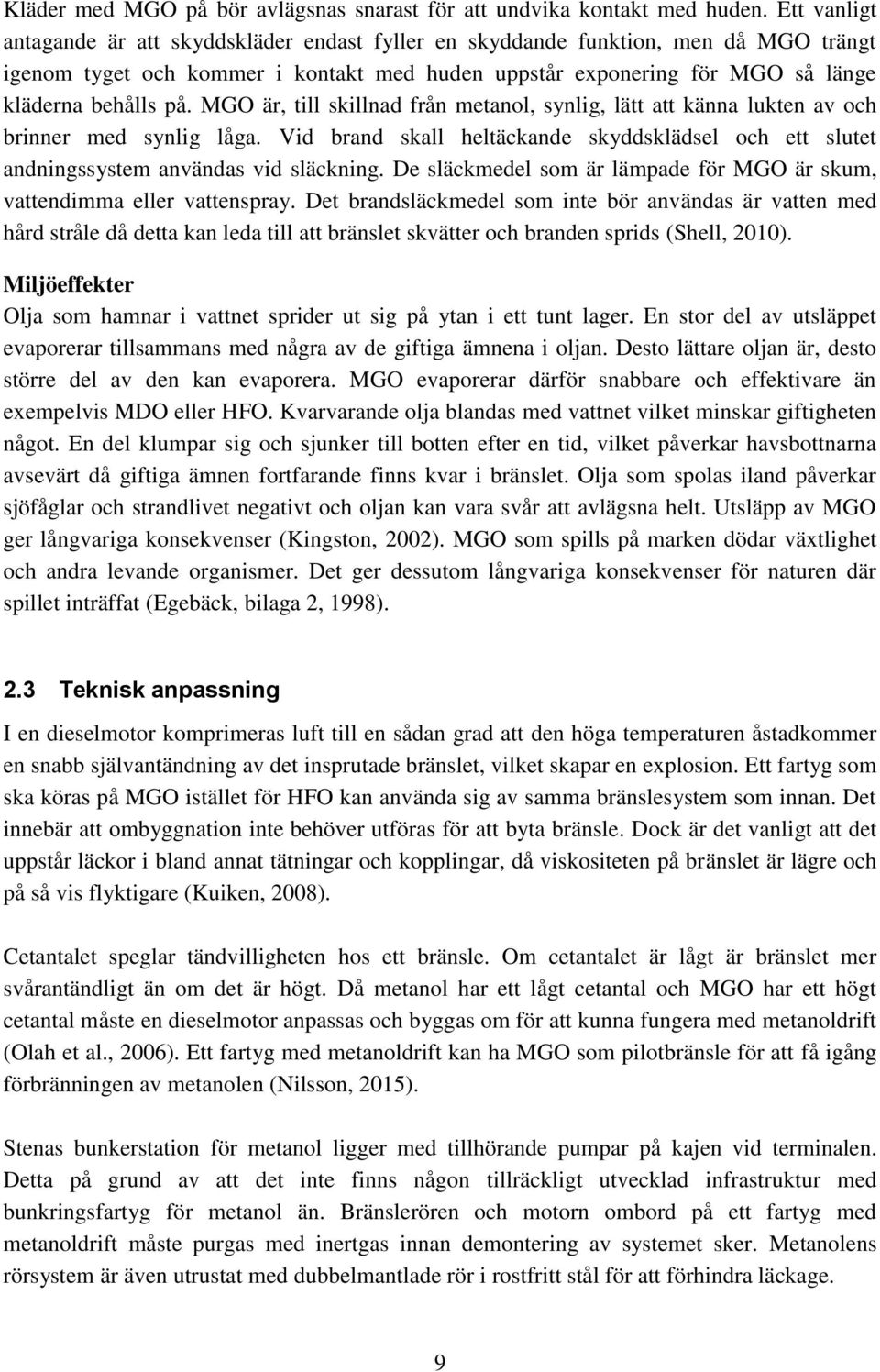 MGO är, till skillnad från metanol, synlig, lätt att känna lukten av och brinner med synlig låga. Vid brand skall heltäckande skyddsklädsel och ett slutet andningssystem användas vid släckning.