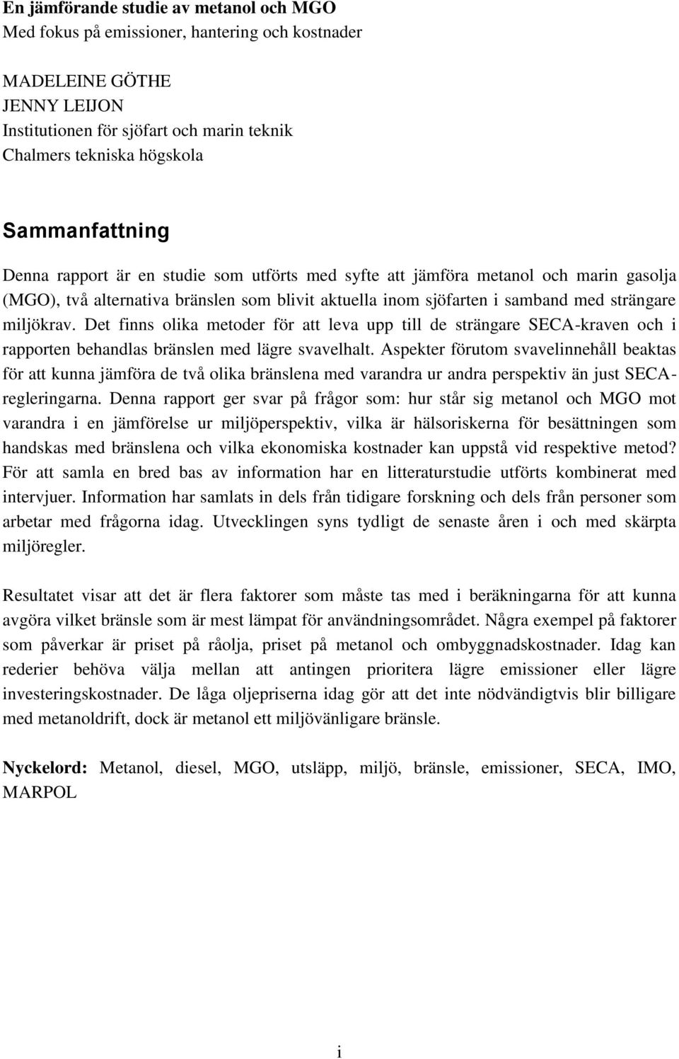 miljökrav. Det finns olika metoder för att leva upp till de strängare SECA-kraven och i rapporten behandlas bränslen med lägre svavelhalt.