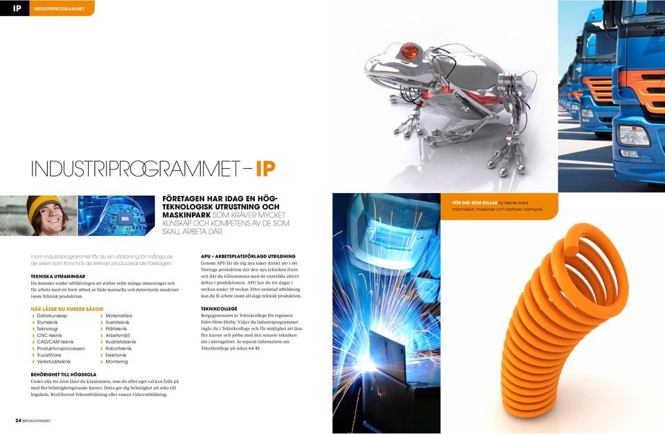 TEKNISKA UTMANINGAR Du kommer under utbildningen att ställas inför många utmaningar och får arbeta med ett brett utbud av både manuella och datorstyrda maskiner inom Teknisk produktion.