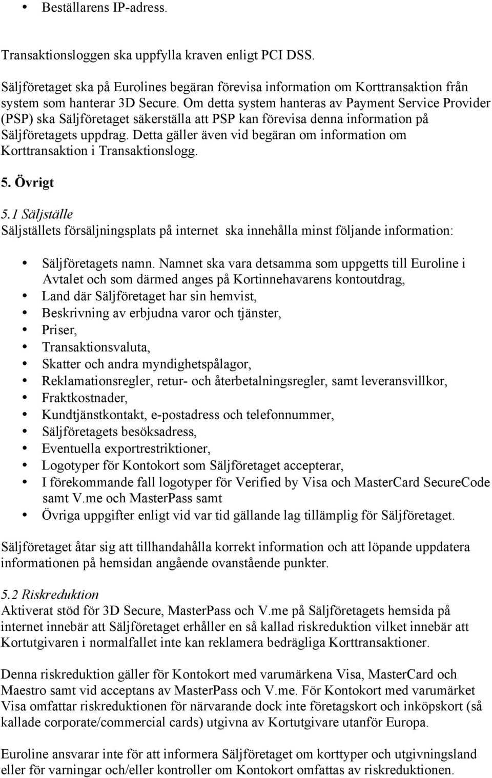 Detta gäller även vid begäran om information om Korttransaktion i Transaktionslogg. 5. Övrigt 5.