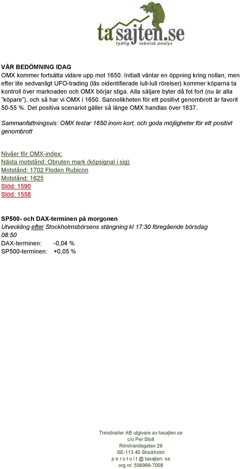 Alla säljare byter då fot fort (nu är alla köpare ), och så har vi OMX i 1650. Sannolikheten för ett positivt genombrott är favorit 50-55 %.