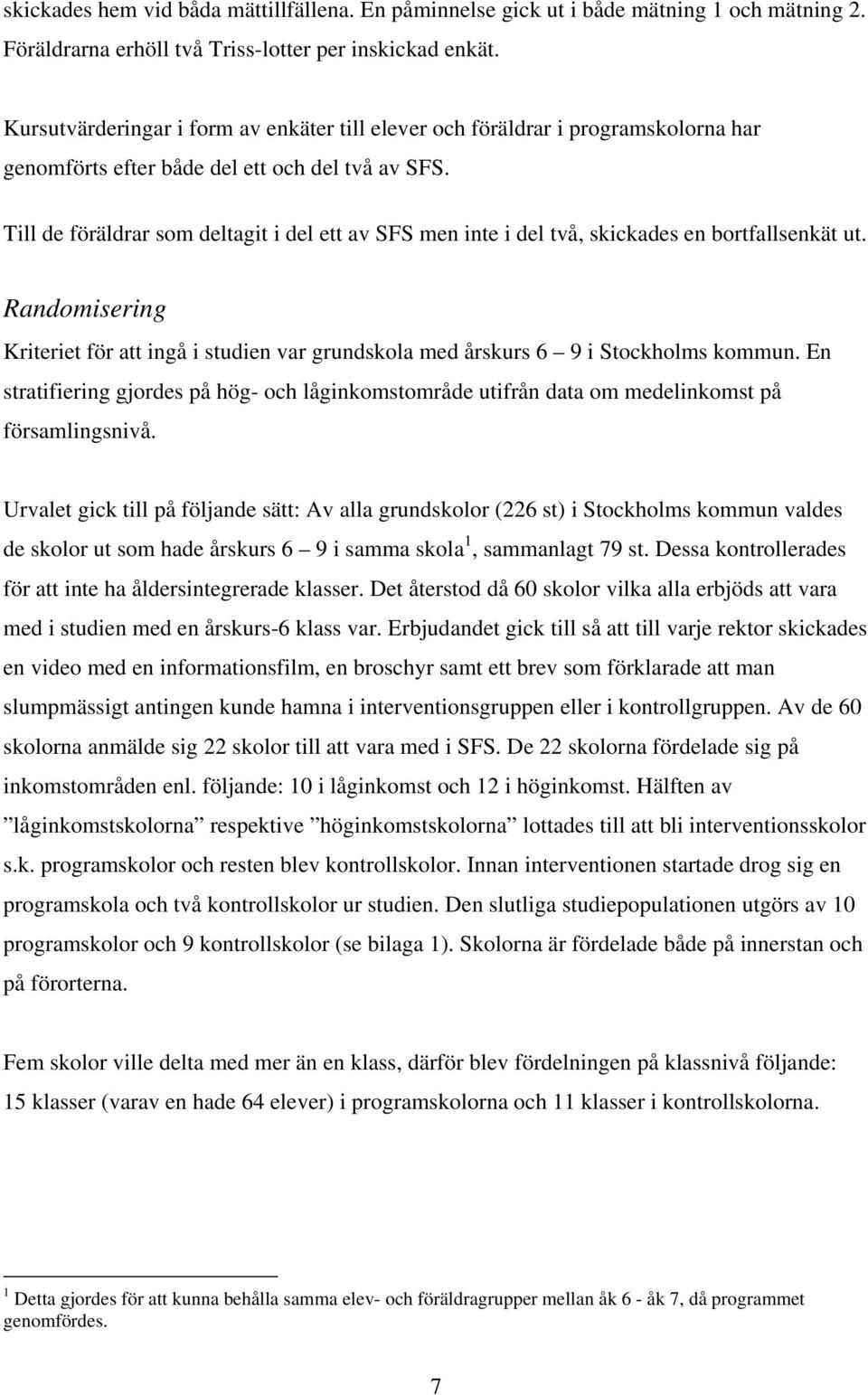 Till de föräldrar som deltagit i del ett av SFS men inte i del två, skickades en bortfallsenkät ut. Randomisering Kriteriet för att ingå i studien var grundskola med årskurs 6 9 i Stockholms kommun.