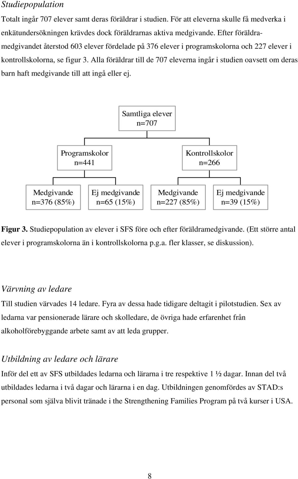 Alla föräldrar till de 707 eleverna ingår i studien oavsett om deras barn haft medgivande till att ingå eller ej.