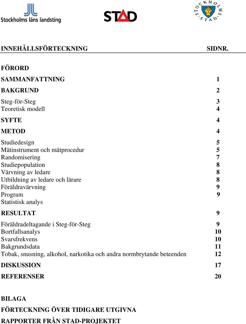 Randomisering 7 Studiepopulation 8 Värvning av ledare 8 Utbildning av ledare och lärare 8 Föräldravärvning 9 Program 9 Statistisk analys