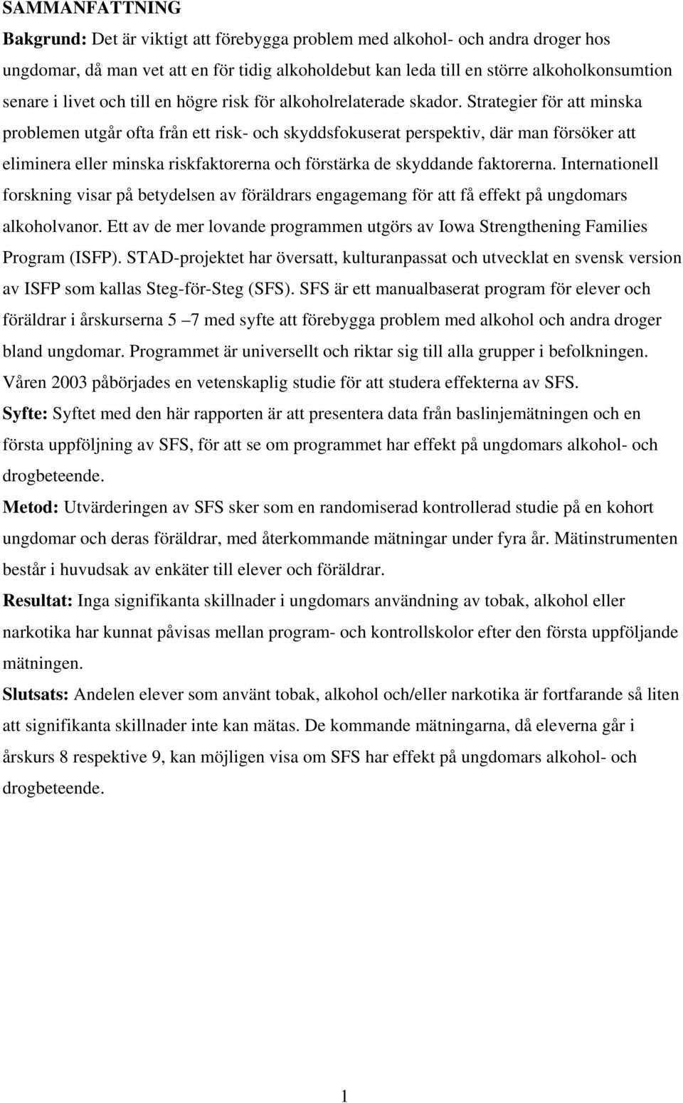 Strategier för att minska problemen utgår ofta från ett risk- och skyddsfokuserat perspektiv, där man försöker att eliminera eller minska riskfaktorerna och förstärka de skyddande faktorerna.