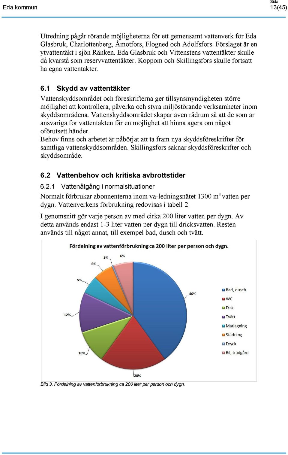 Skydd av vattentäkter Vattenskyddsområdet och föreskrifterna ger tillsynsmyndigheten större möjlighet att kontrollera, påverka och styra miljöstörande verksamheter inom skyddsområdena.