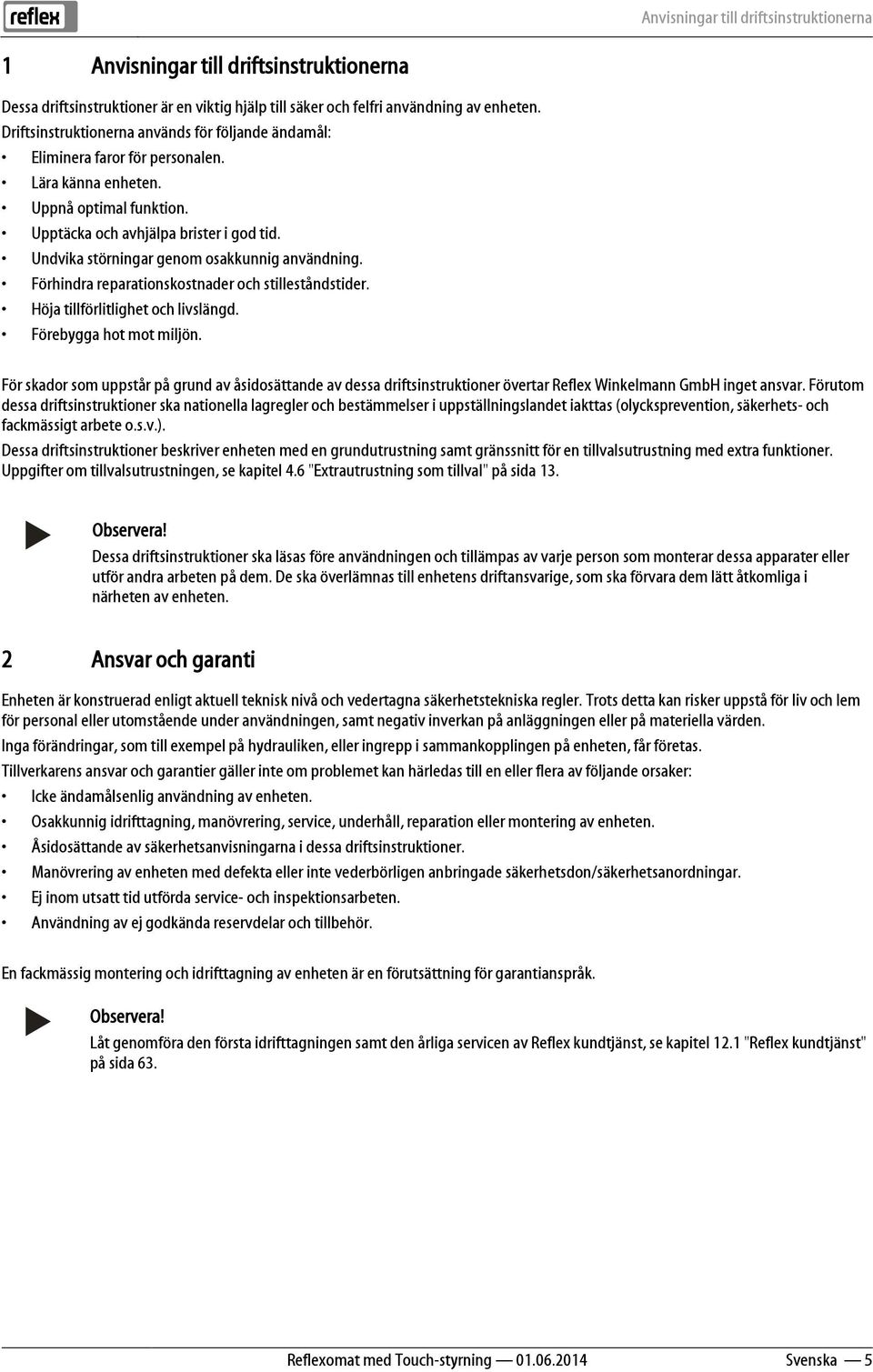 Undvika störningar genom osakkunnig användning. Förhindra reparationskostnader och stilleståndstider. Höja tillförlitlighet och livslängd. Förebygga hot mot miljön.