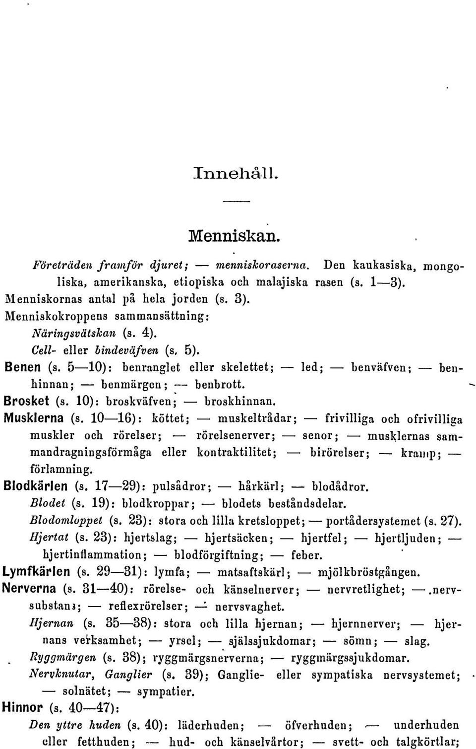 10 16): kottet; muskeltradar; frivilliga och ofrivilliga muskier och rorelser; rorelsenerver; senor; musklernas sammandragningsformaga eller kontraktilitet; birorelser; kramp; forlamning.