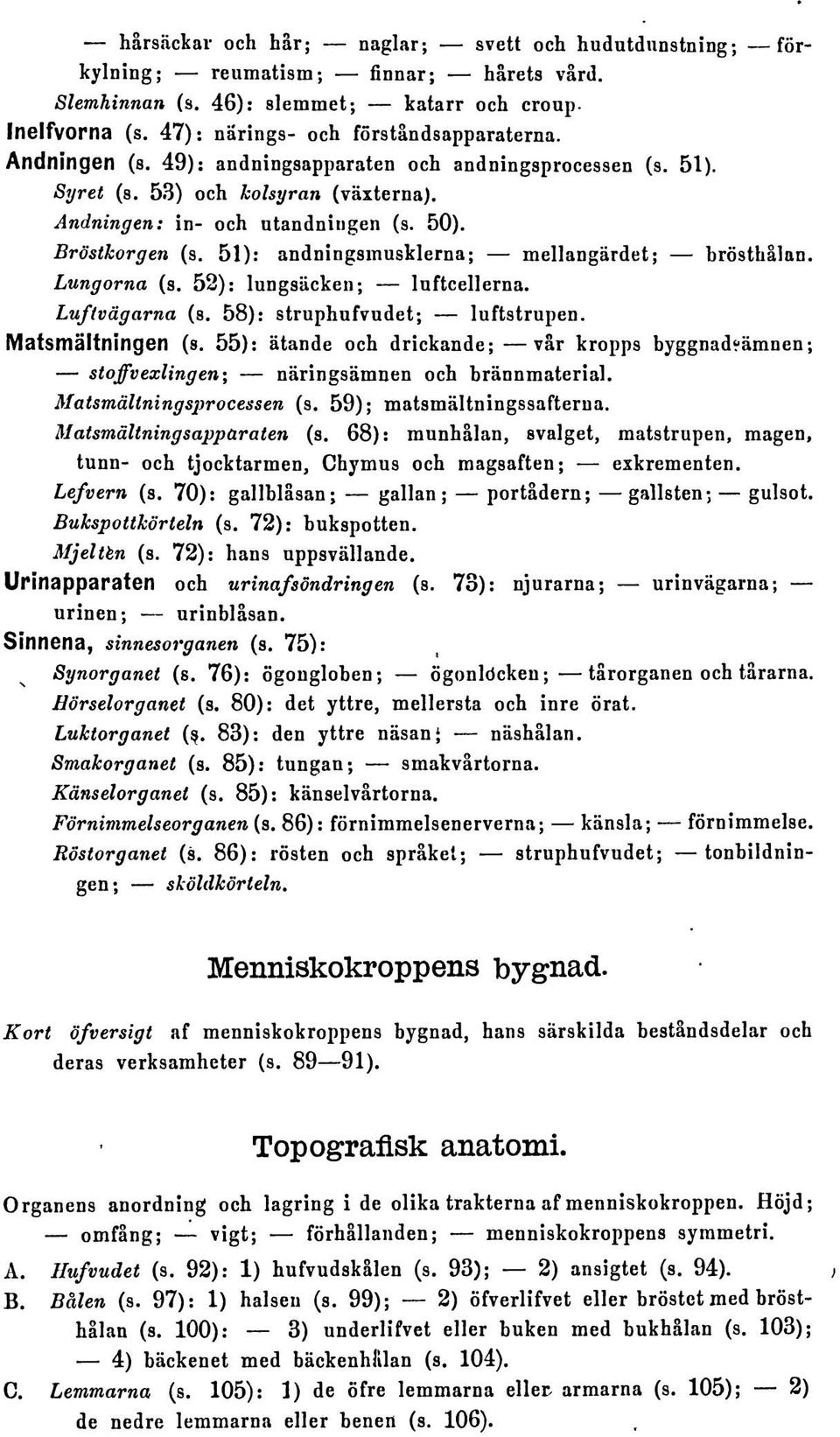 51): andningsmusklema; mellangardet; brosthalan. Lungorna (s. 52): lungsiicken; luftcellerna. Lufivdgarna (s. 58): struphufvudet; luftstrupen. Matsmaltningen (s.