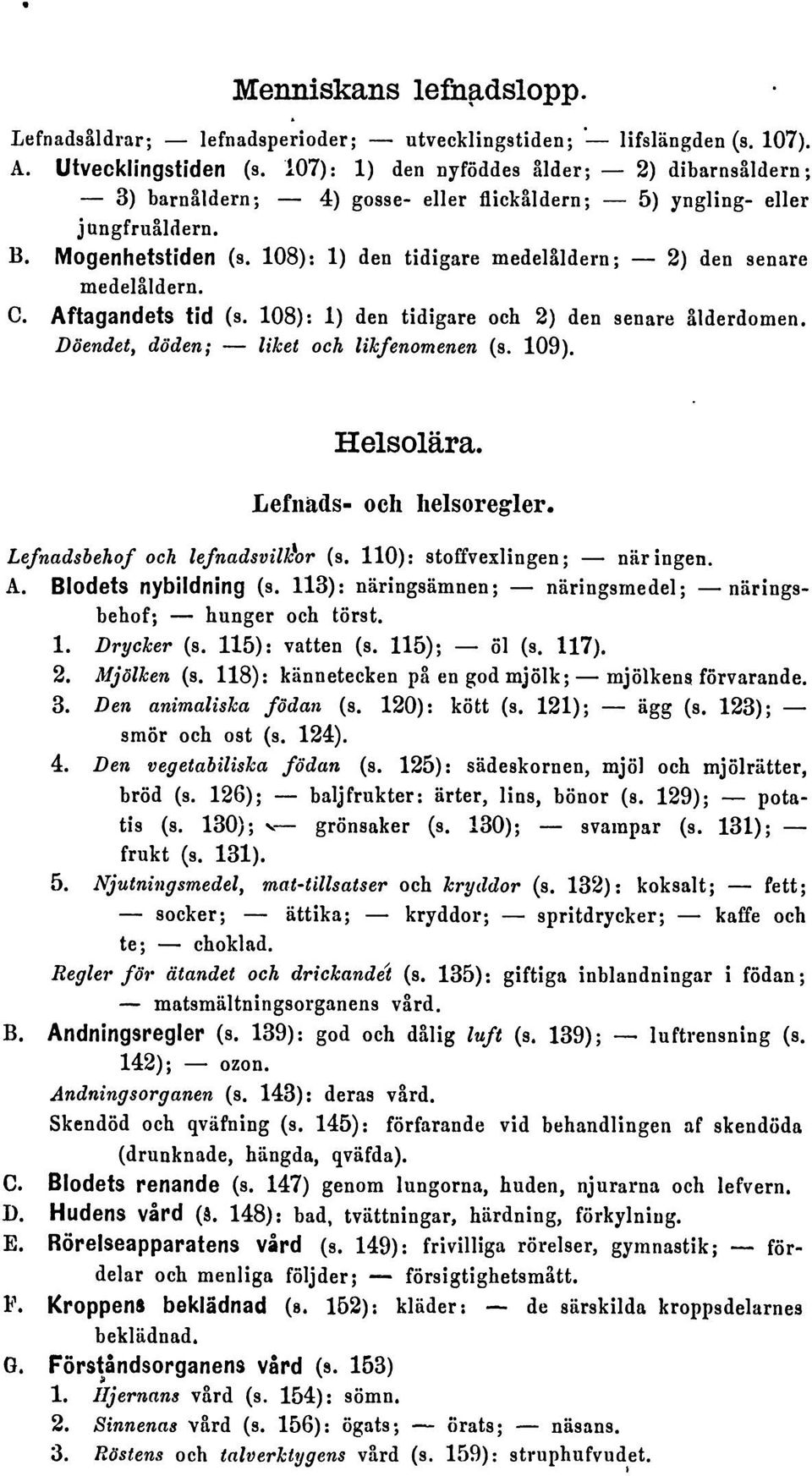 108): 1) den tidigare medelaldern; 2) den senare medelaldern. C. Aftagandets tid (s. 108): 1) den tidigare och 2) den senare alderdomen. Doendet, doden; liket och likfenomenen (s. 109). Helsolara.