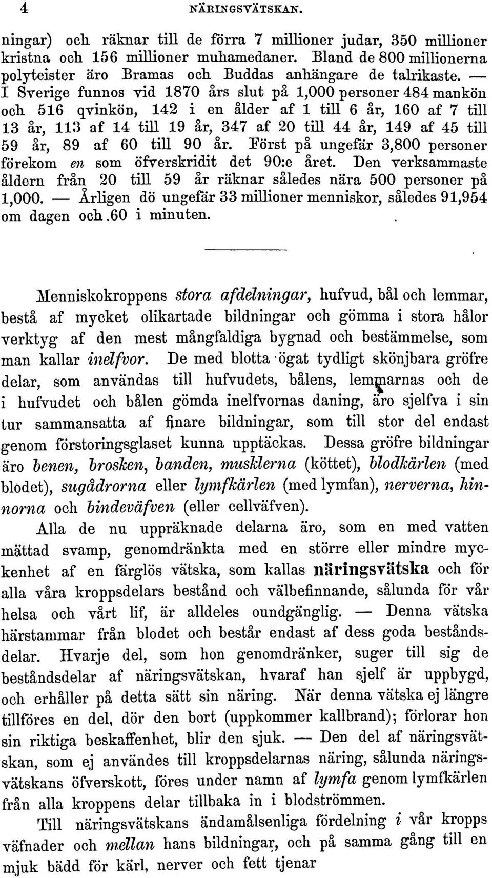 I Sverige funnos vid 1870 ars slut pa 1,000 personer 484 mankon och 516 qyinkon, 142 i en alder af 1 till 6 ar, 160 af 7 till 13 ar, 113 af 14 till 19 ar, 347 af 20 till 44 ar, 149 af 45 till 59 ar,