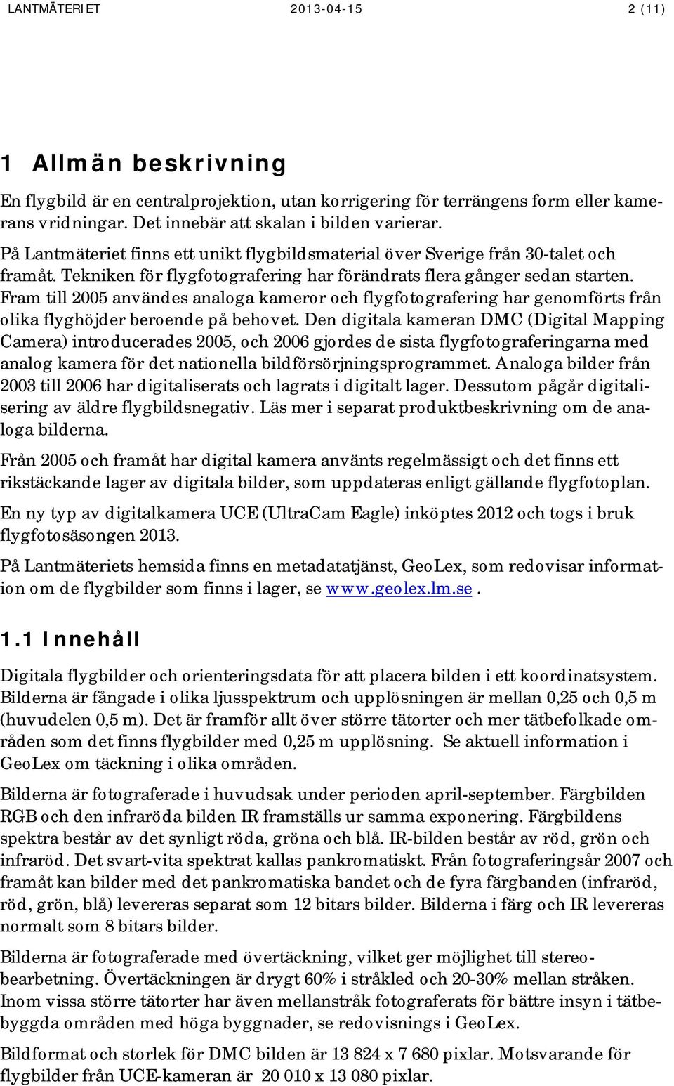 Fram till 2005 användes analoga kameror och flygfotografering har genomförts från olika flyghöjder beroende på behovet.