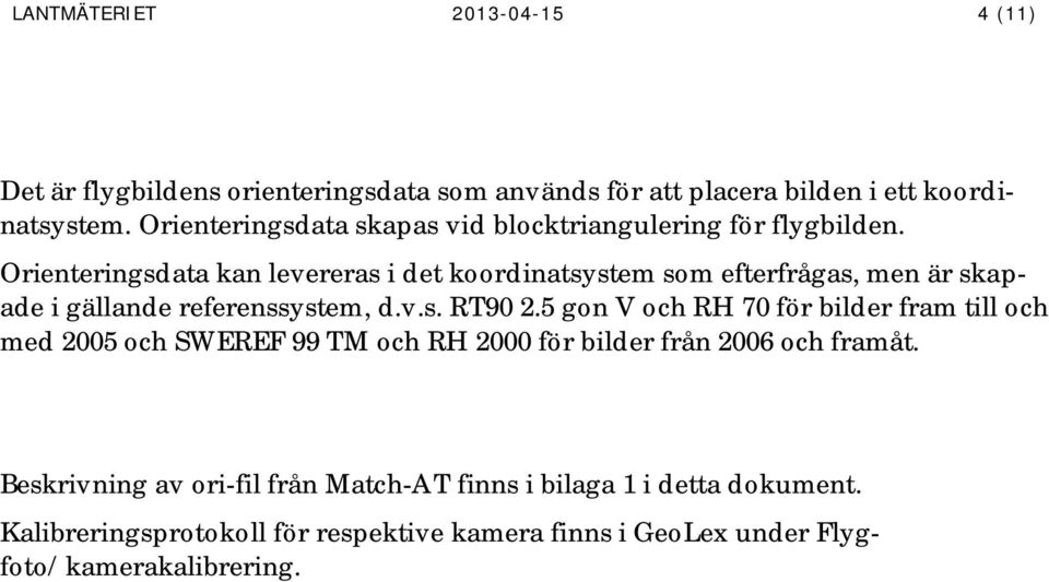 Orienteringsdata kan levereras i det koordinatsystem som efterfrågas, men är skapade i gällande referenssystem, d.v.s. RT90 2.