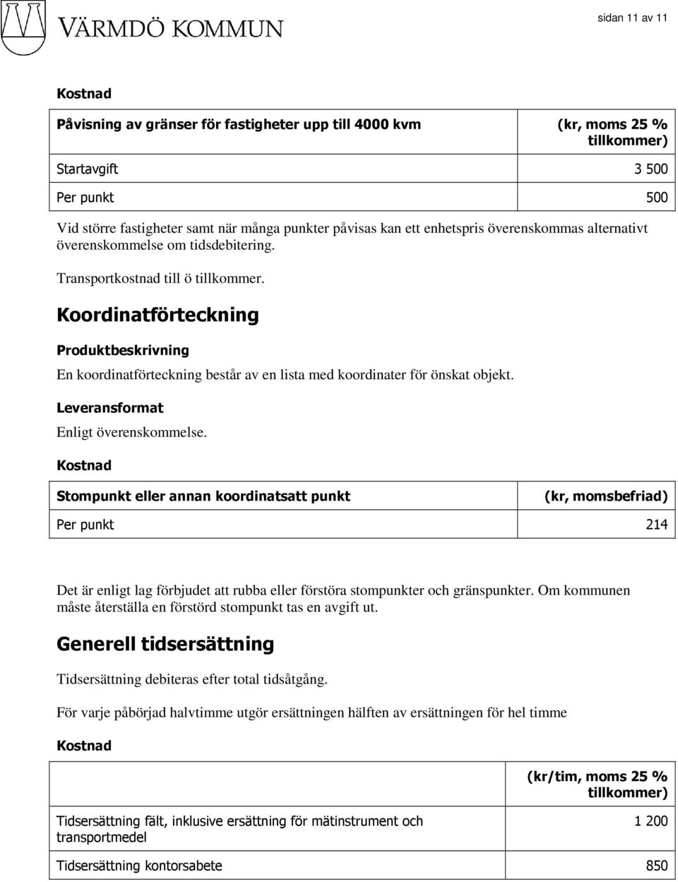 Enligt överenskommelse. Stompunkt eller annan koordinatsatt punkt (kr, momsbefriad) Per punkt 214 Det är enligt lag förbjudet att rubba eller förstöra stompunkter och gränspunkter.